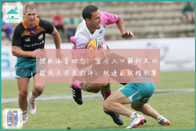 搜狐体育动态：官方入口解析及功能亮点深度测评，极速获取精彩赛事资讯