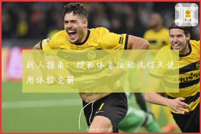 新人指南：搜狐体育注册流程及使用体验全解